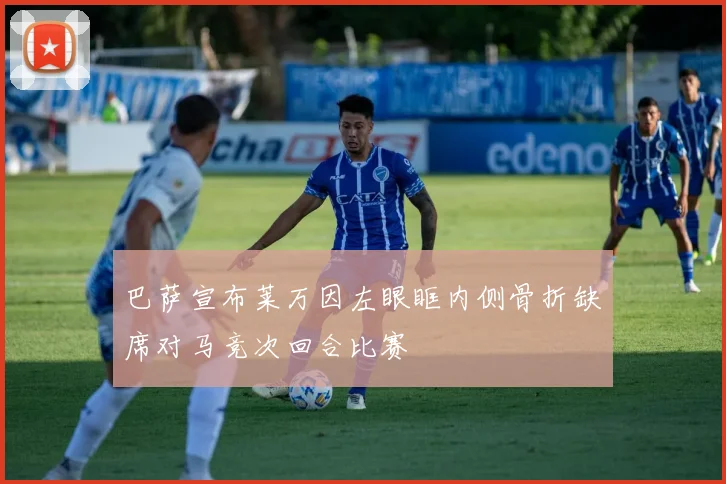 巴萨宣布莱万因左眼眶内侧骨折缺席对马竞次回合比赛